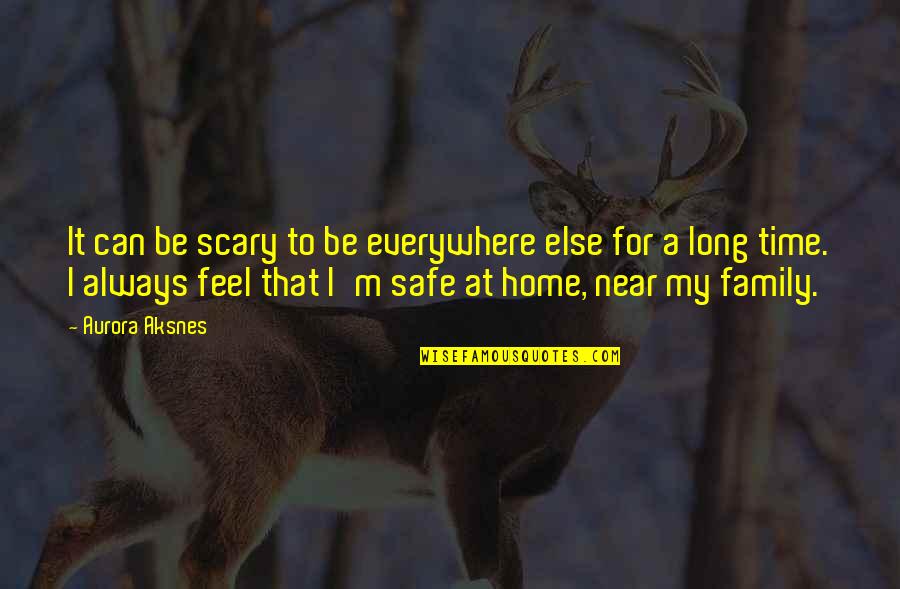 Long Family Quotes By Aurora Aksnes: It can be scary to be everywhere else