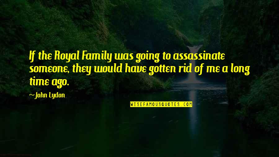 Long Family Quotes By John Lydon: If the Royal Family was going to assassinate