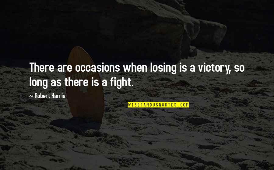 Long Fight Quotes By Robert Harris: There are occasions when losing is a victory,