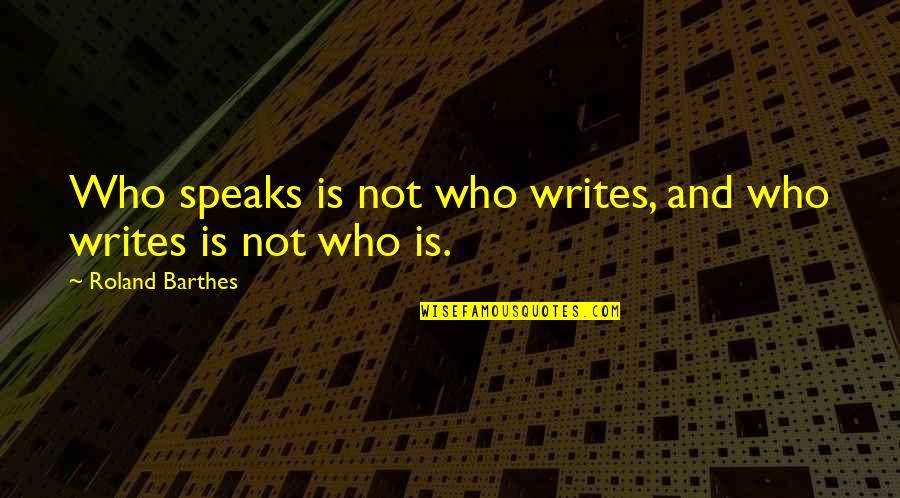 Long Goodbyes Quotes By Roland Barthes: Who speaks is not who writes, and who