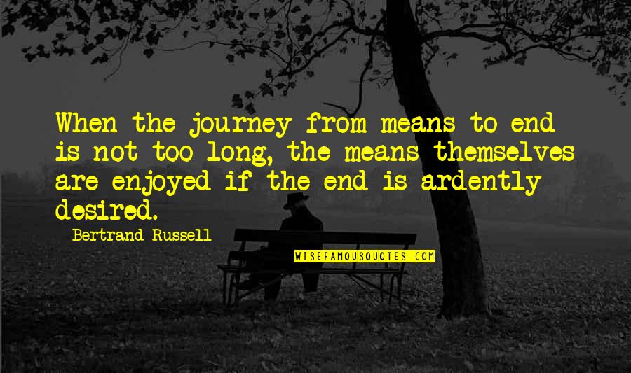 Long Journey Quotes By Bertrand Russell: When the journey from means to end is