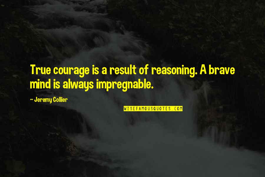 Long Lasting Brow Quotes By Jeremy Collier: True courage is a result of reasoning. A