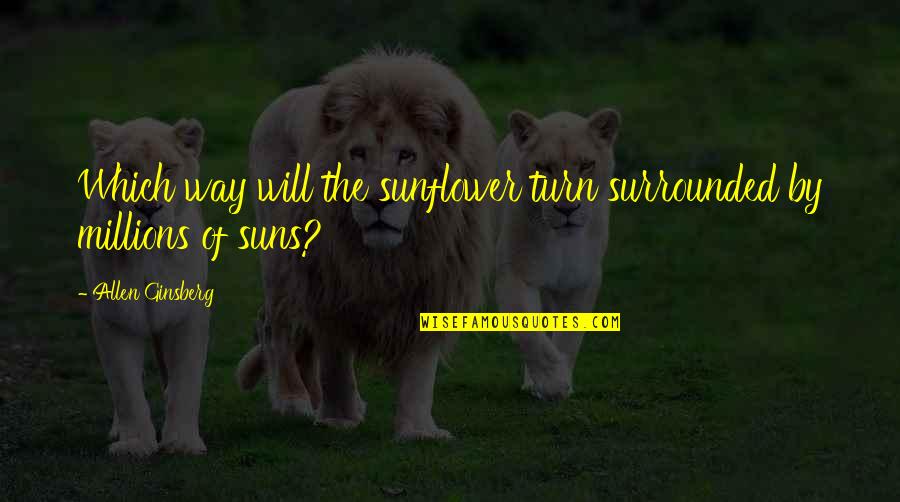 Long Naruto Quotes By Allen Ginsberg: Which way will the sunflower turn surrounded by