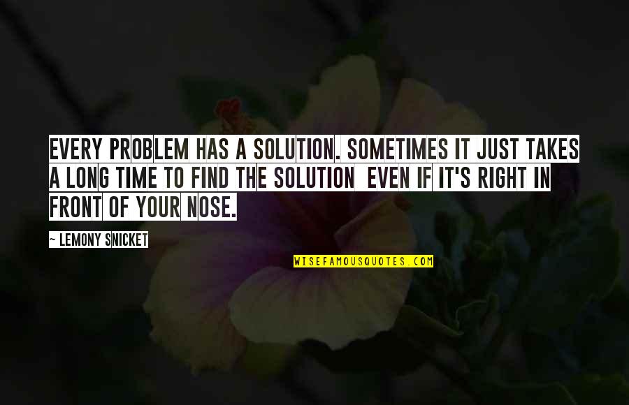 Long Nose Quotes By Lemony Snicket: Every problem has a solution. Sometimes it just