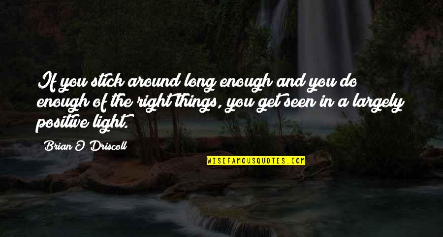 Long Positive Quotes By Brian O'Driscoll: If you stick around long enough and you