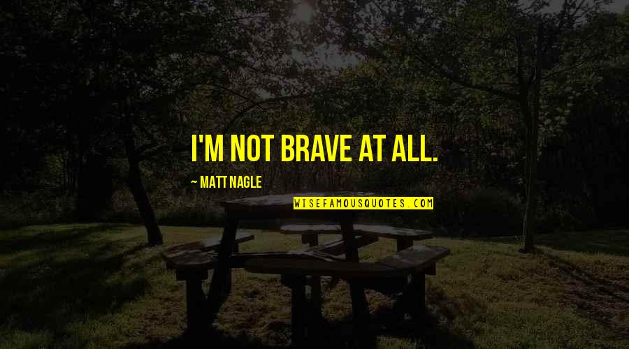 Long Road Recovery Quotes By Matt Nagle: I'm not brave at all.