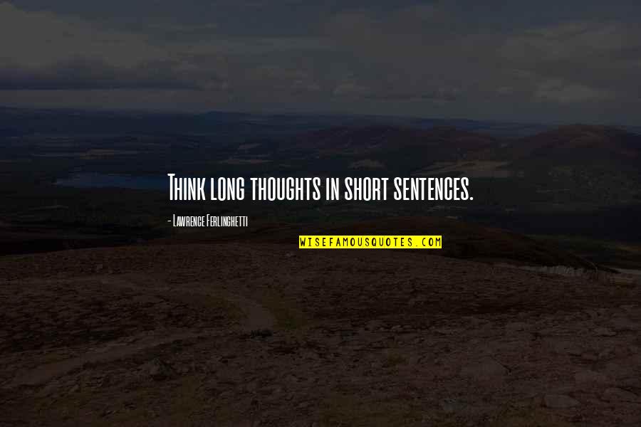 Long Sentences Quotes By Lawrence Ferlinghetti: Think long thoughts in short sentences.