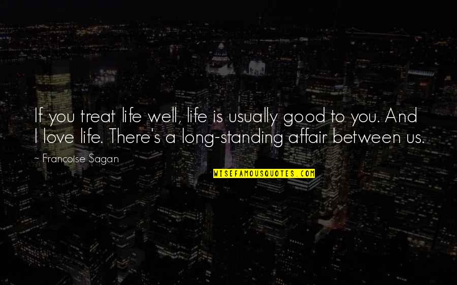 Long Standing Quotes By Francoise Sagan: If you treat life well, life is usually