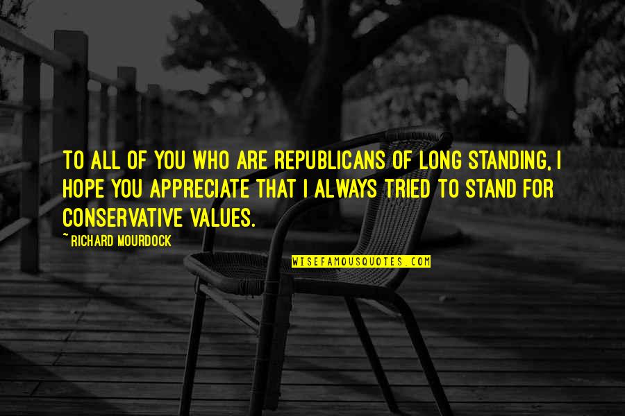 Long Standing Quotes By Richard Mourdock: To all of you who are Republicans of