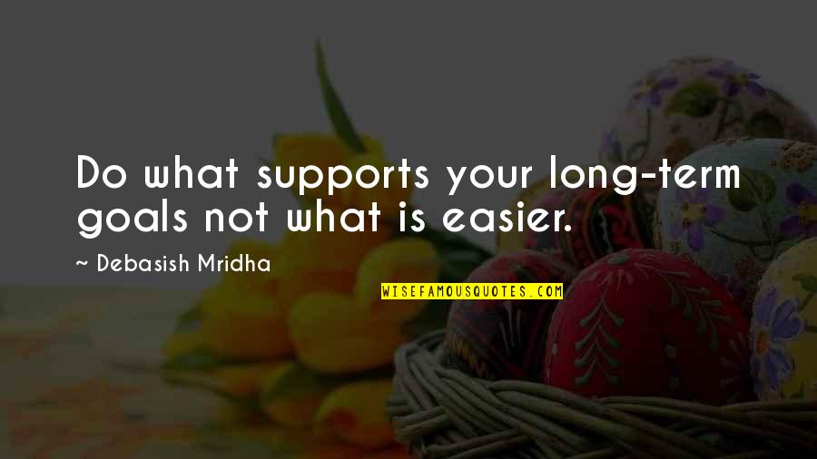 Long Term Goals Quotes By Debasish Mridha: Do what supports your long-term goals not what