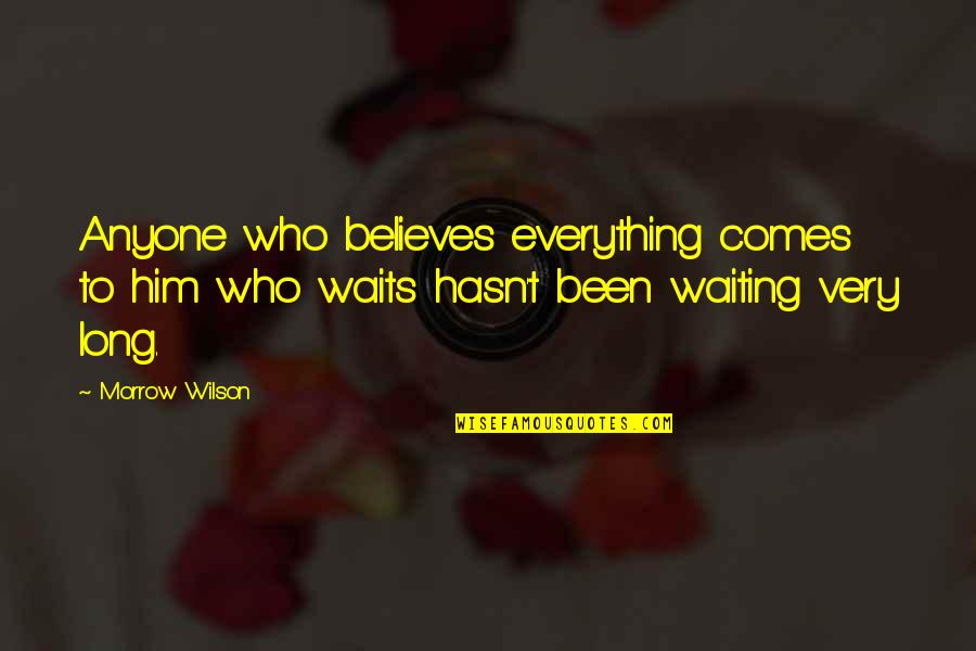 Long Waits Quotes By Morrow Wilson: Anyone who believes everything comes to him who