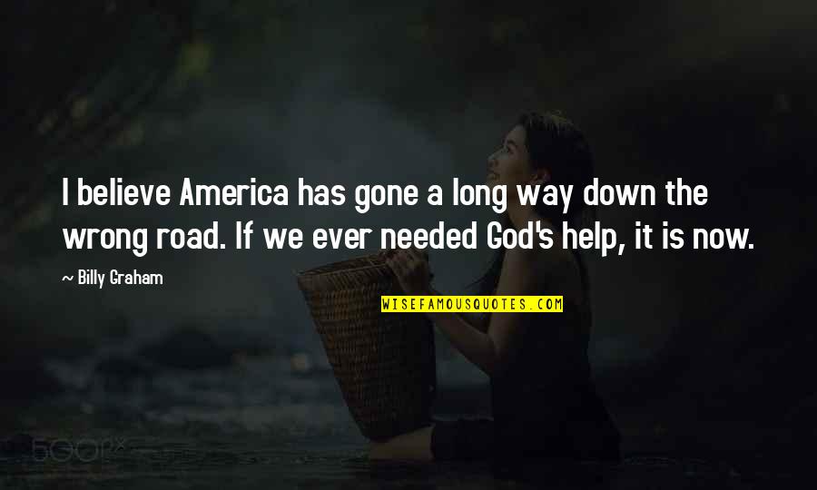 Long Way Down Quotes By Billy Graham: I believe America has gone a long way