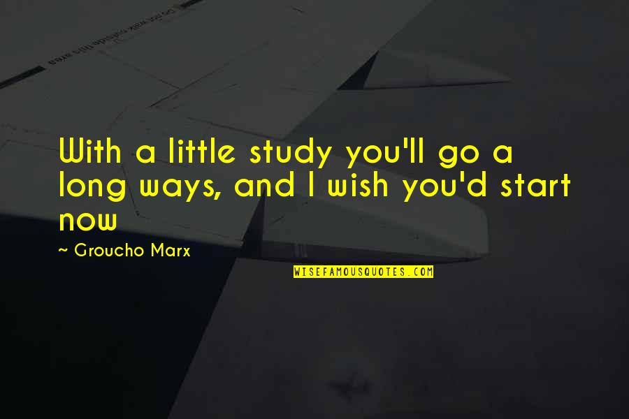 Long Ways Quotes By Groucho Marx: With a little study you'll go a long