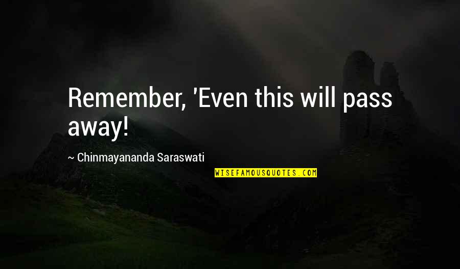 Longendyke Clare Quotes By Chinmayananda Saraswati: Remember, 'Even this will pass away!