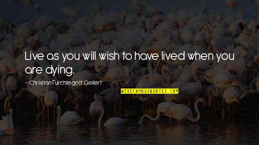 Longendyke Clare Quotes By Christian Furchtegott Gellert: Live as you will wish to have lived
