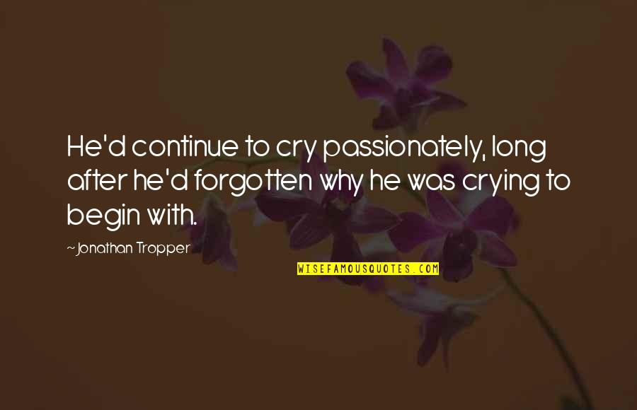 Longendyke Clare Quotes By Jonathan Tropper: He'd continue to cry passionately, long after he'd