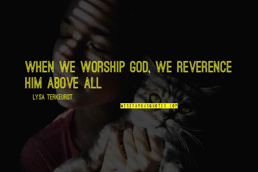 Longendyke Clare Quotes By Lysa TerKeurst: When we worship God, we reverence Him above