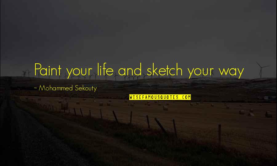 Longendyke Clare Quotes By Mohammed Sekouty: Paint your life and sketch your way