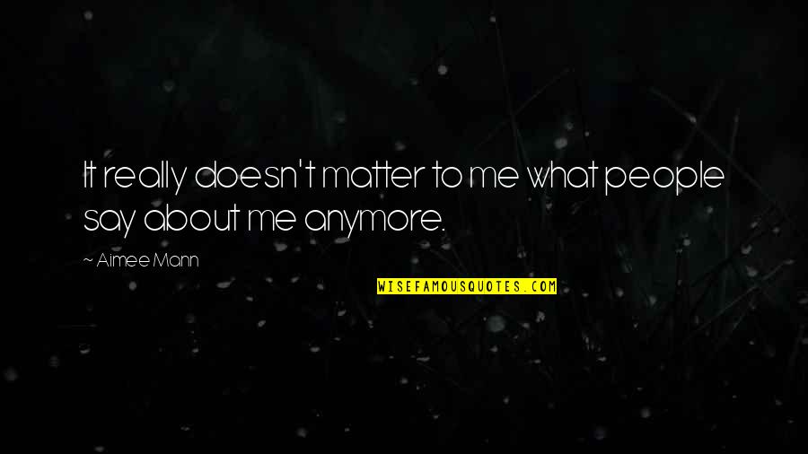 Longest Day Of The Year Quotes By Aimee Mann: It really doesn't matter to me what people