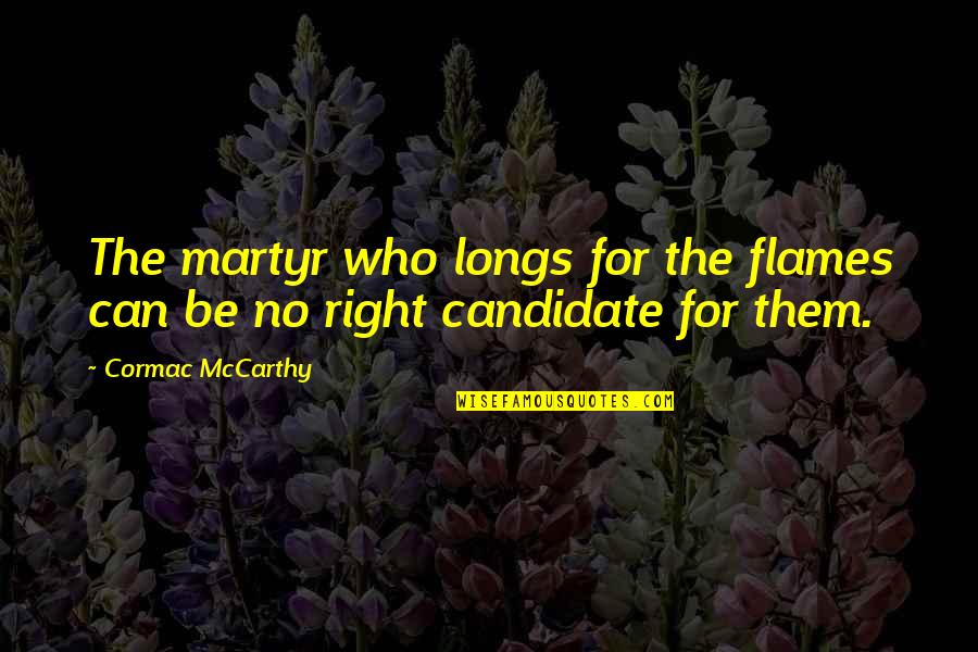 Longs Quotes By Cormac McCarthy: The martyr who longs for the flames can