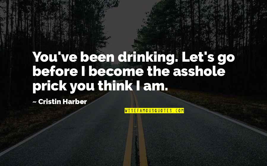 Longuich Quotes By Cristin Harber: You've been drinking. Let's go before I become