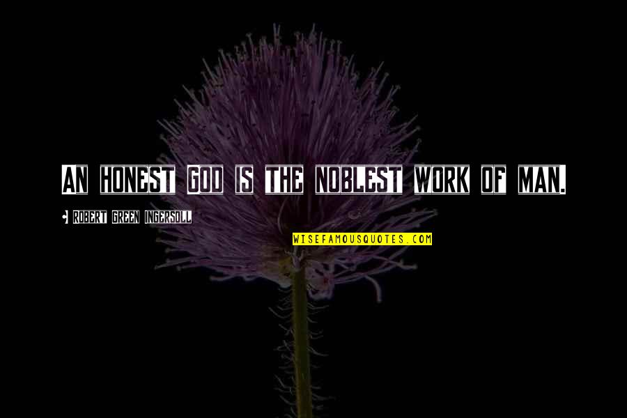 Lonicera Quotes By Robert Green Ingersoll: An honest God is the noblest work of