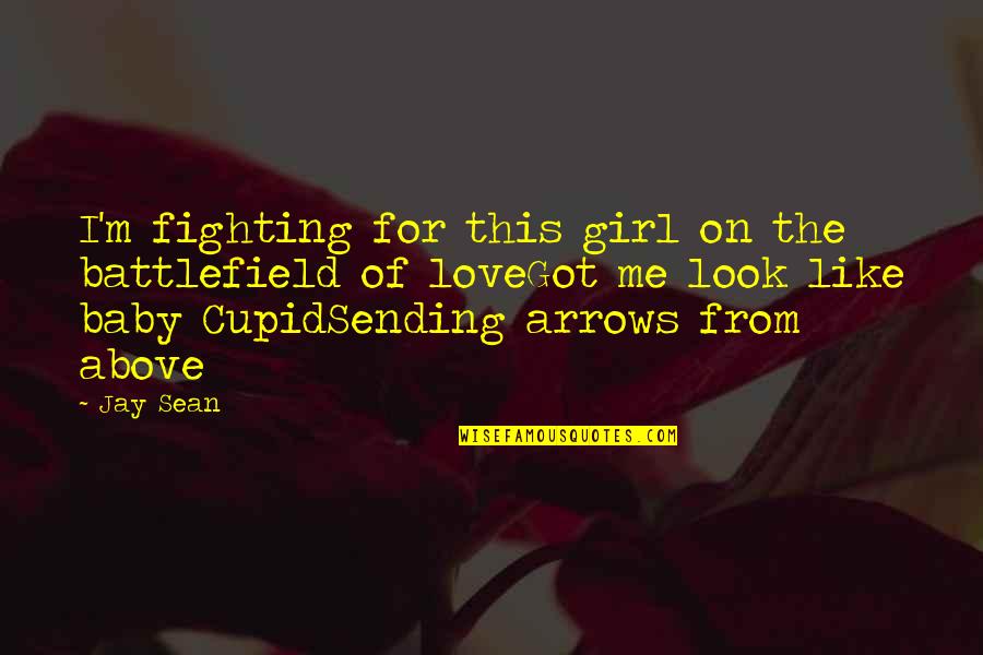 Look Above Quotes By Jay Sean: I'm fighting for this girl on the battlefield