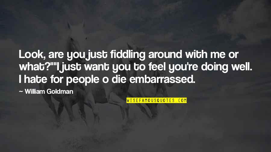 Look Around Me Quotes By William Goldman: Look, are you just fiddling around with me