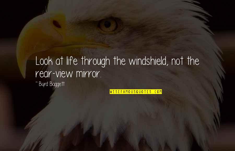 Look At The View Quotes By Byrd Baggett: Look at life through the windshield, not the