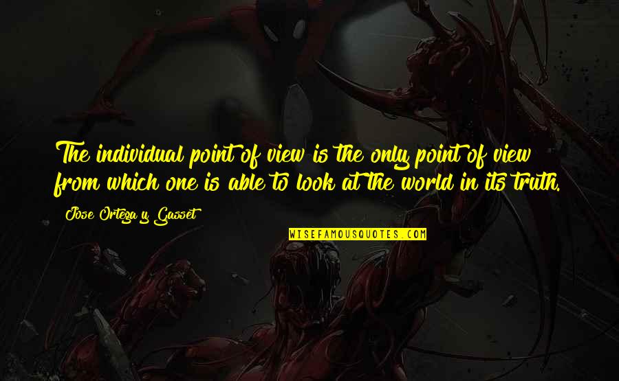 Look At The View Quotes By Jose Ortega Y Gasset: The individual point of view is the only