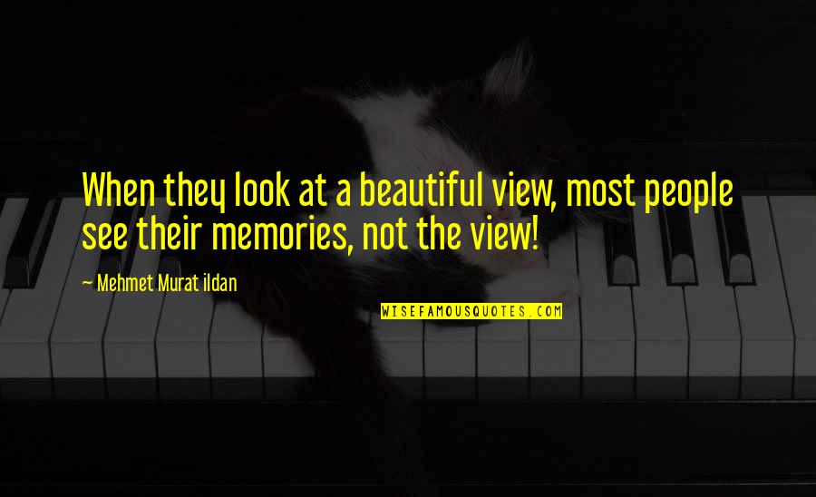 Look At The View Quotes By Mehmet Murat Ildan: When they look at a beautiful view, most