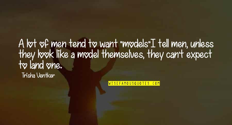 Look At Your Self Quotes By Trisha Ventker: A lot of men tend to want "models"I