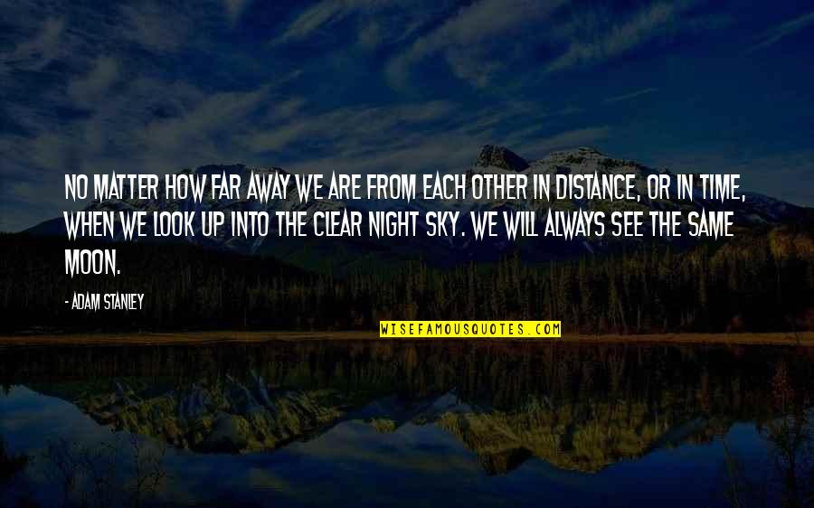 Look Away Love Quotes By Adam Stanley: No matter how far away we are from