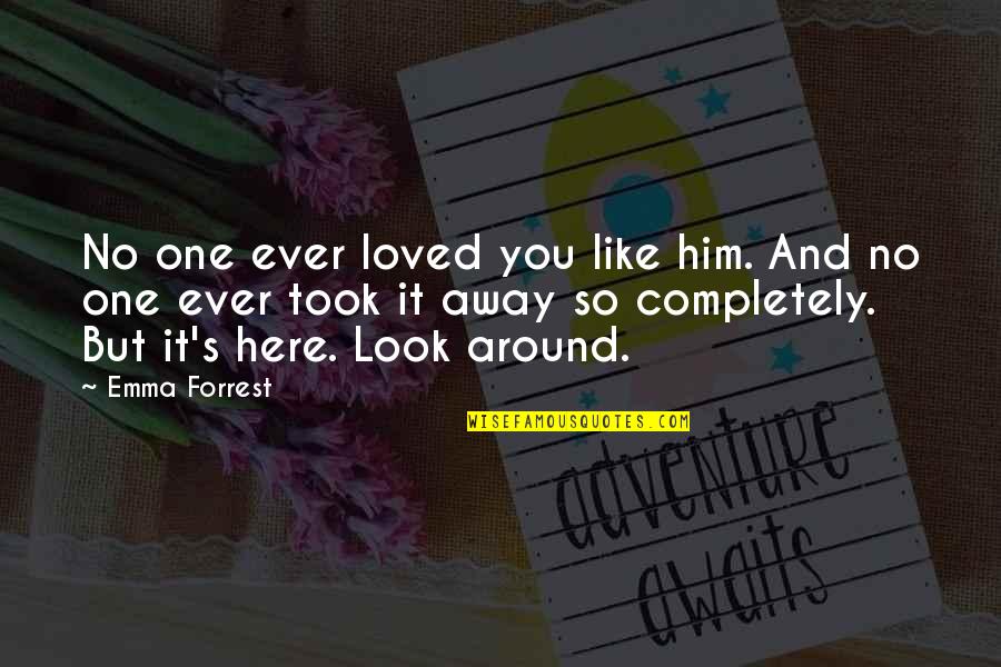 Look Away Love Quotes By Emma Forrest: No one ever loved you like him. And