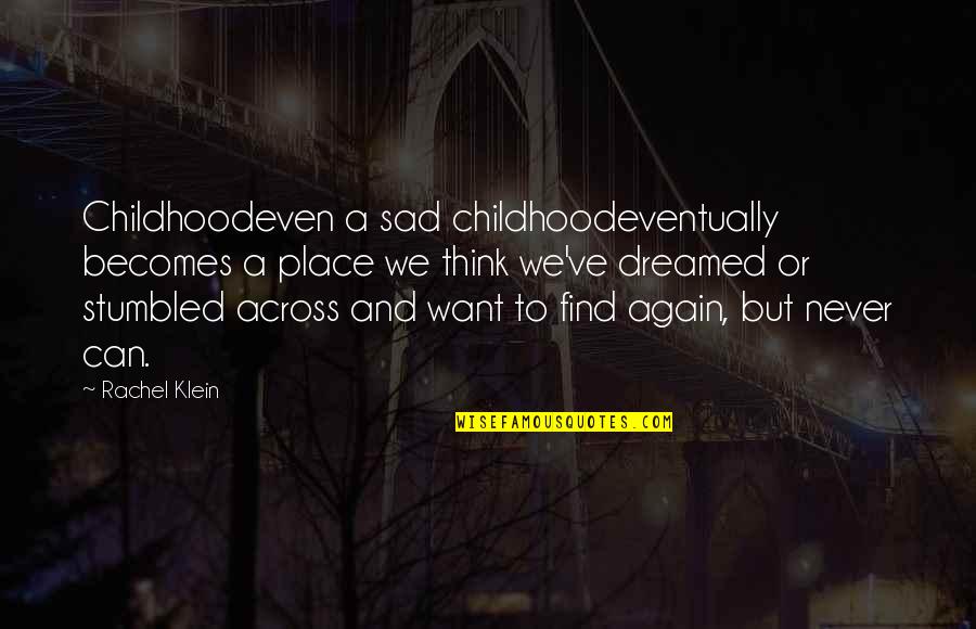 Look Away Love Quotes By Rachel Klein: Childhoodeven a sad childhoodeventually becomes a place we