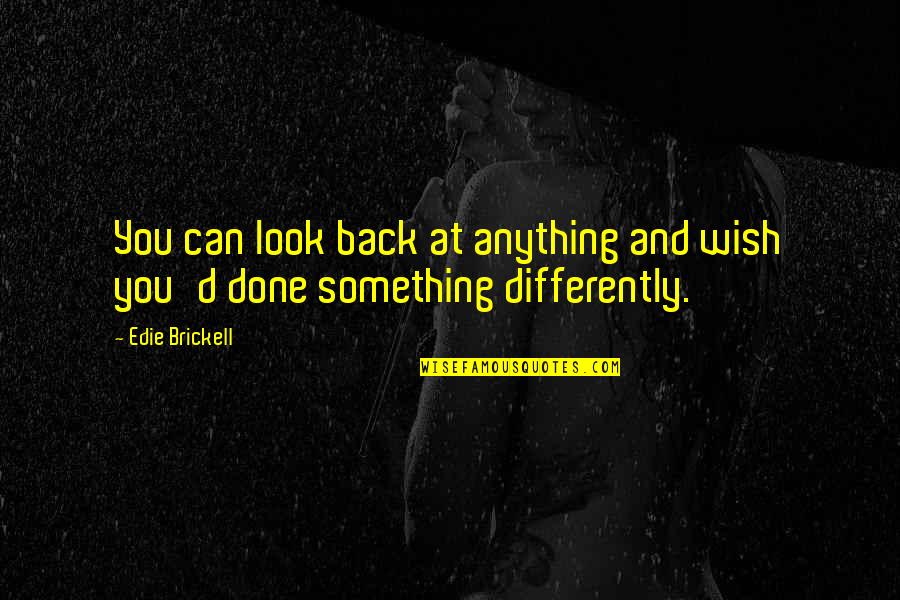 Look Back At You Quotes By Edie Brickell: You can look back at anything and wish