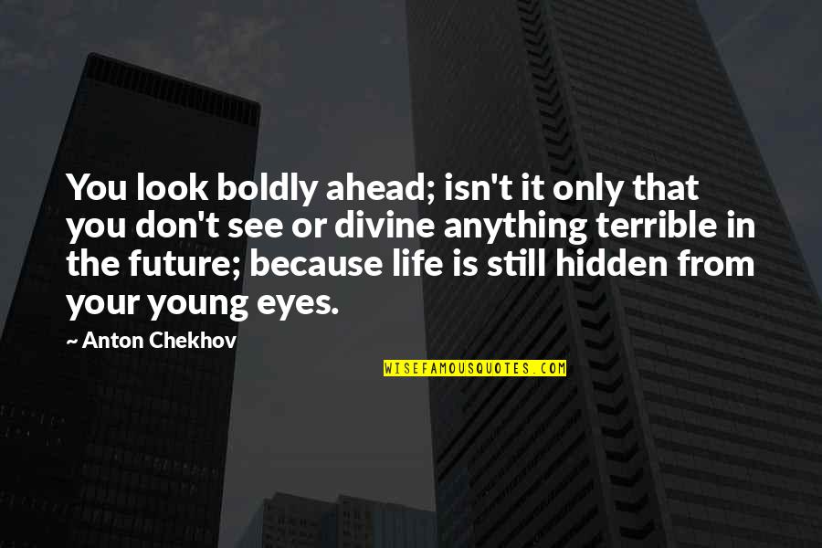 Look But Don't See Quotes By Anton Chekhov: You look boldly ahead; isn't it only that