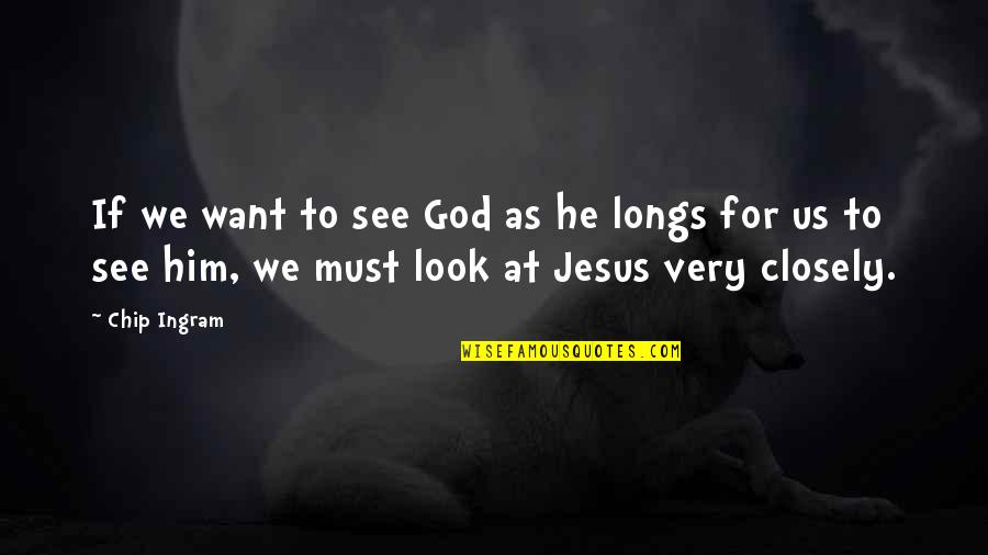 Look Closely Quotes By Chip Ingram: If we want to see God as he