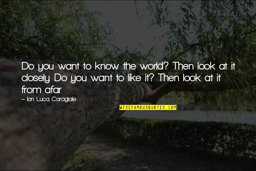 Look Closely Quotes By Ion Luca Caragiale: Do you want to know the world? Then