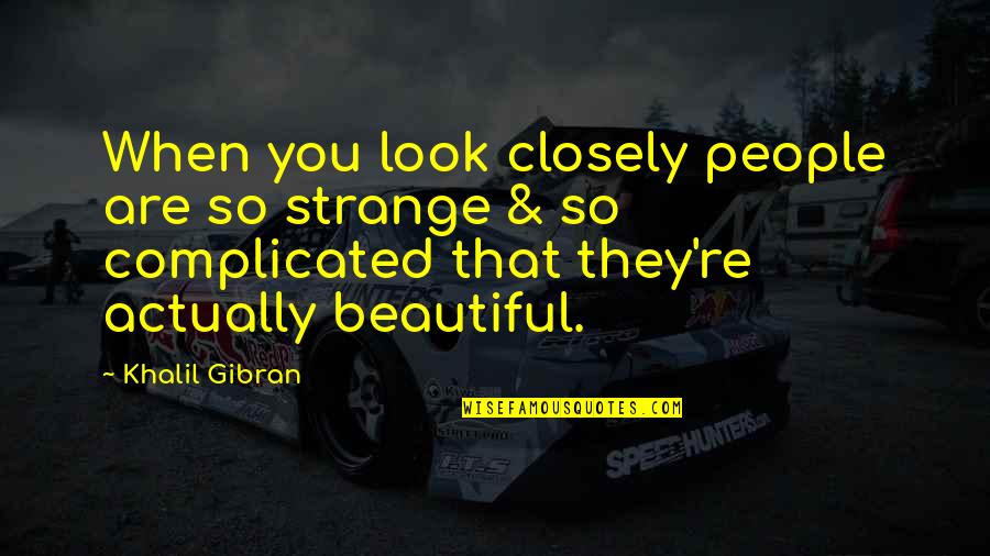 Look Closely Quotes By Khalil Gibran: When you look closely people are so strange