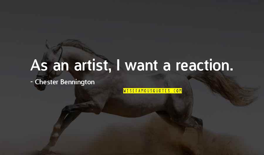 Look Down And Smile Quotes By Chester Bennington: As an artist, I want a reaction.