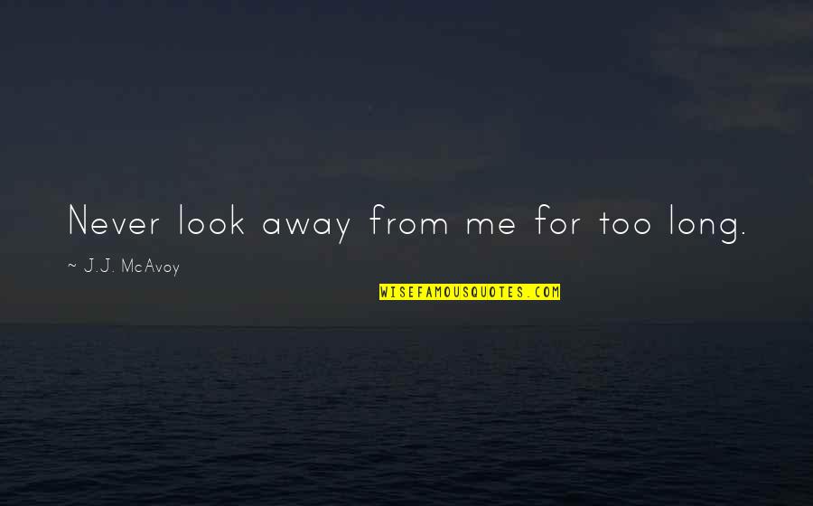 Look For Me Quotes By J.J. McAvoy: Never look away from me for too long.