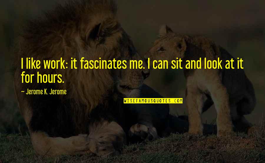 Look For Me Quotes By Jerome K. Jerome: I like work: it fascinates me. I can