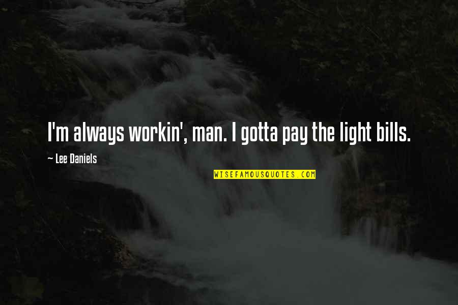 Look For The Good In Others Quotes By Lee Daniels: I'm always workin', man. I gotta pay the