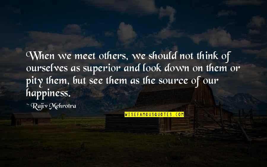 Look For Your Happiness Quotes By Rajiv Mehrotra: When we meet others, we should not think