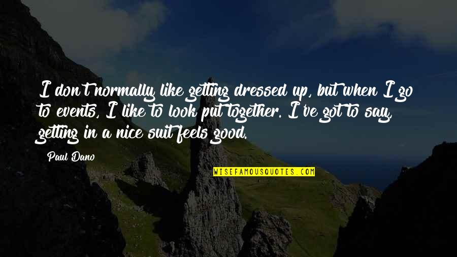 Look Good Together Quotes By Paul Dano: I don't normally like getting dressed up, but