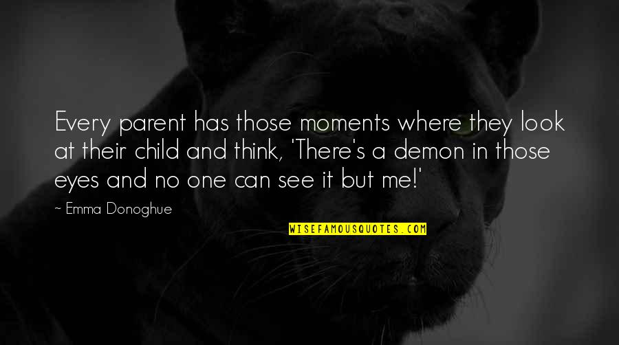 Look In Their Eyes Quotes By Emma Donoghue: Every parent has those moments where they look