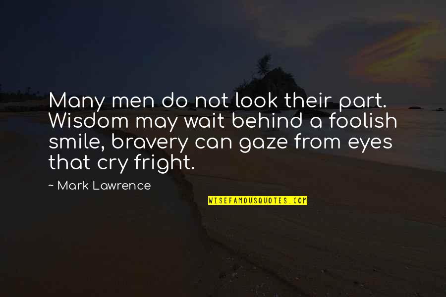 Look In Their Eyes Quotes By Mark Lawrence: Many men do not look their part. Wisdom