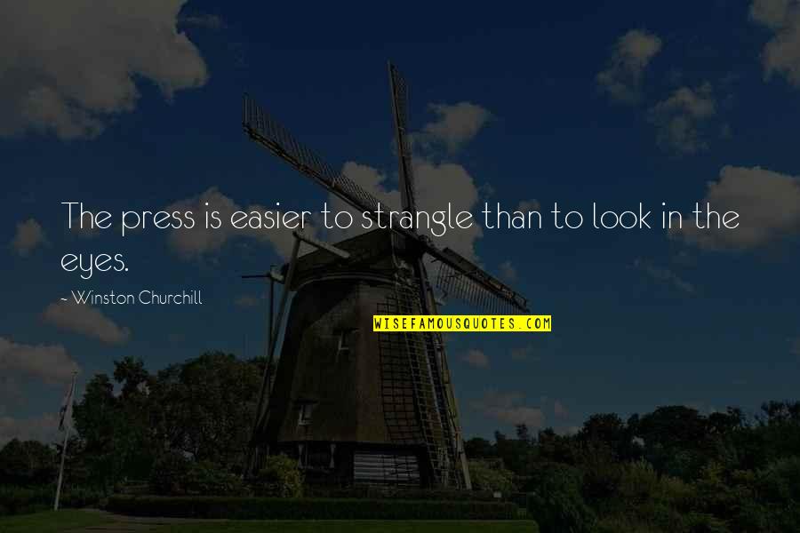 Look In Their Eyes Quotes By Winston Churchill: The press is easier to strangle than to