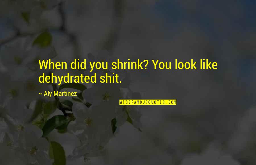 Look In Your Own Backyard Quotes By Aly Martinez: When did you shrink? You look like dehydrated